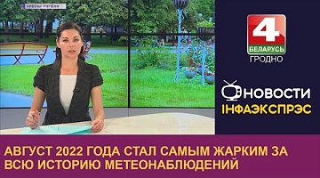 <b>Новости Гродно. 30.08.2022</b>. Август 2022 года стал самым жарким за всю историю метеонаблюдений