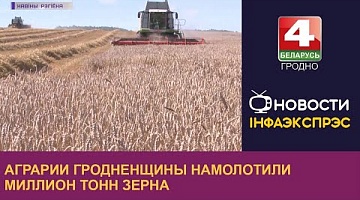 <b>Новости Гродно. 16.08.2022</b>. Аграрии Гродненщины намолотили миллион тонн зерна