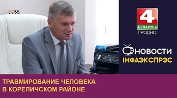 <b>Новости Гродно. 31.07.2024</b>. Травмирование человека в Кореличском районе