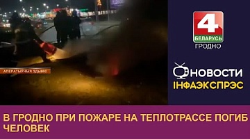 <b>Новости Гродно. 23.12.2024</b>. В Гродно при пожаре на теплотрассе погиб человек